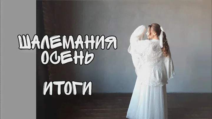 СП ШАЛЕМАНИЯ. ОСЕНЬ 🍂 🍁 | ИТОГИ | ШАЛЬ ЛИРА|ВЯЗАНИЕ