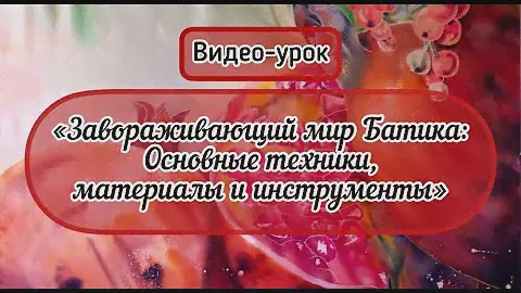 «Завораживающий мир Батика: основные техники, материалы и инструменты». Видеоурок